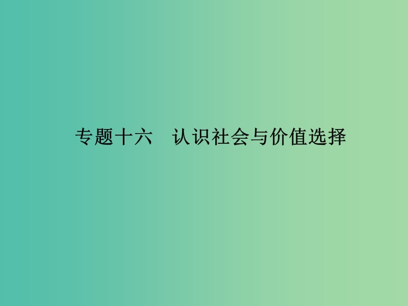 高考政治 第四部分 专题十六 认识社会与价值选择课件.ppt_第1页