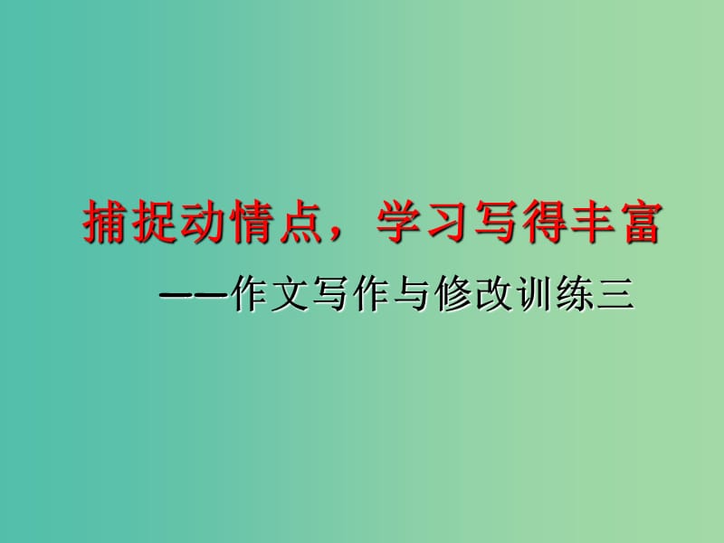 高中语文 第三章 第一节 捕捉动情点 写得丰富课件 新人教版选修《文章写作与修改》.ppt_第1页