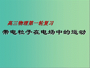 高考物理第一輪復(fù)習(xí) 帶電粒子在電場(chǎng)中的運(yùn)動(dòng)課件1 新人教版.ppt