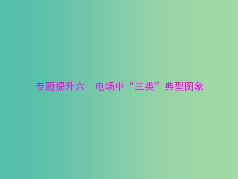 高考物理一轮总复习 专题六 电场中“三类”典型图象课件 新人教版.ppt_第1页