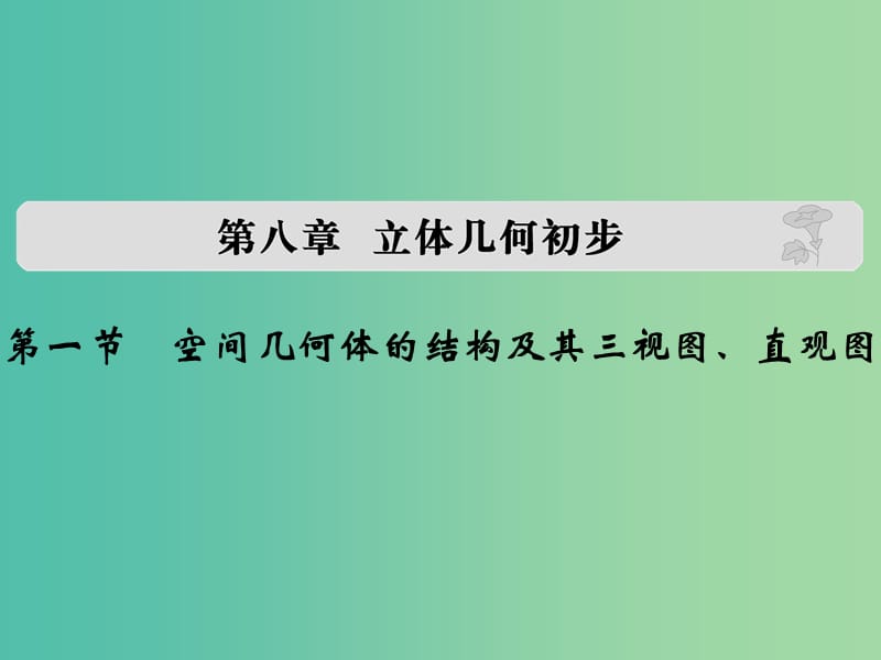 高考数学复习 第八章 第一节 空间几何体的结构及其三视图、直观图课件 文.ppt_第1页