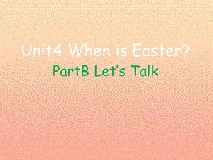 2019春五年級英語下冊 Unit 4《When is Easter》（Part B）課件3 人教PEP版.ppt