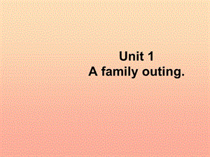 2019春六年級(jí)英語(yǔ)下冊(cè) Unit 1《A family outing》課件1 （新版）湘少版.ppt