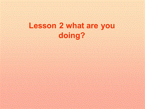 2019春五年級英語下冊 Unit 1 Going to Beijing Lesson 2《What are you doing》課件1 （新版）冀教版.ppt