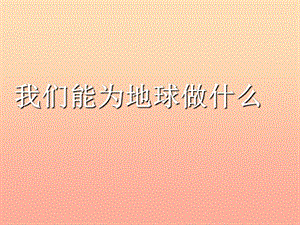 六年級(jí)品德與社會(huì)下冊(cè) 第二單元 人類的家園 2 我們有為地球做什么課件5 新人教版.ppt