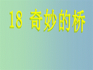 三年級(jí)語(yǔ)文下冊(cè) 第四單元《18 奇妙的橋》課件5.ppt