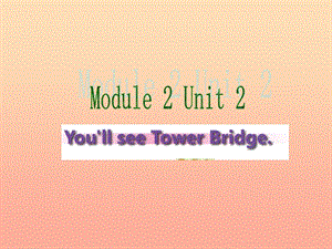 三年級(jí)英語(yǔ)下冊(cè) Module 2 Unit 2 You’ll see Tower Bridge課件1 外研版.ppt