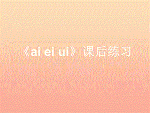 一年級語文上冊《ai ei ui》習(xí)題課件 教科版.ppt