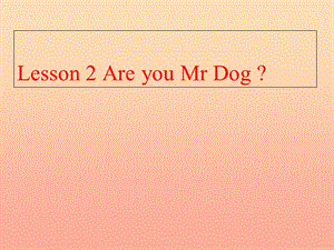 2019秋三年級(jí)英語上冊(cè) Lesson 2 Are you Mr Dog課件3 科普版.ppt