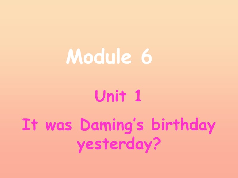 2019春六年级英语下册 Module 6 Unit 1《It was Daming’s birthday yesterday》课件3 （新版）外研版（一起）.ppt_第1页