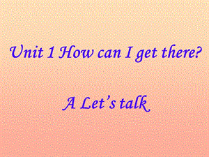 六年級英語上冊 Unit 1 How can I get there（A Let’s talk）課件 人教PEP.ppt