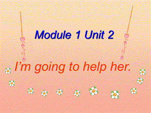 三年級(jí)英語下冊(cè) Module 1 Unit 2 I’m going to help her課件 外研版.ppt