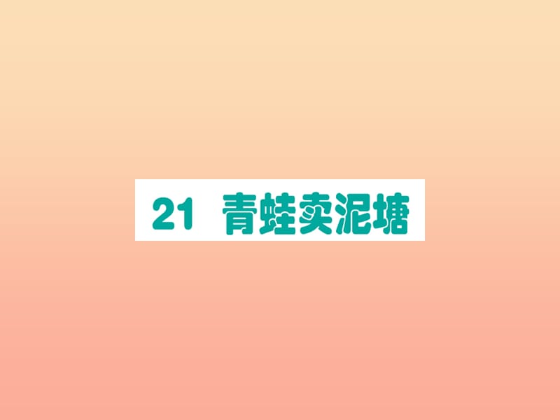 2019版二年级语文下册 第7单元 课文6 第21课 青蛙卖泥塘作业课件 新人教版.ppt_第1页