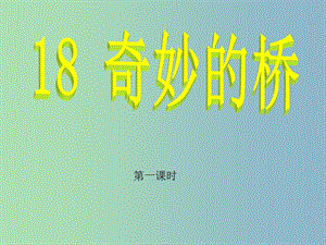 三年級語文下冊 第四單元《18 奇妙的橋》課件1.ppt