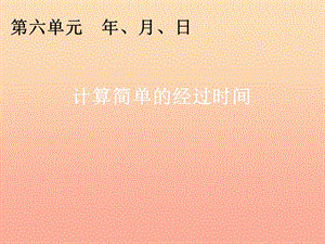 三年級數(shù)學(xué)下冊 4《年、月、日》計算簡單的經(jīng)過時間課件 新人教版.ppt