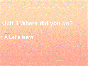 六年級(jí)英語下冊 Unit 3 Where did you go A Lets learn課件 人教PEP版.ppt