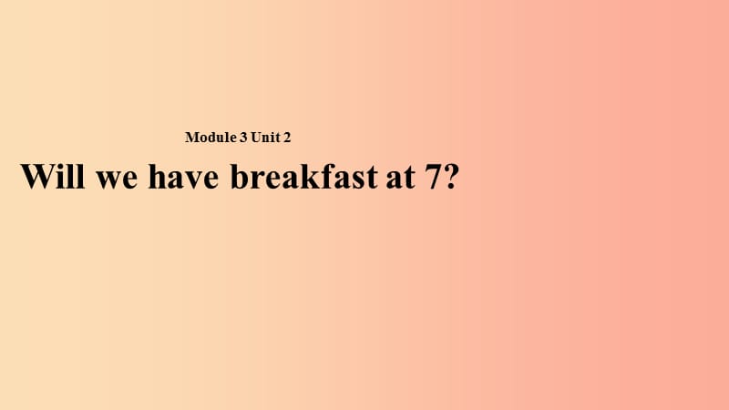 三年级英语下册 Module 3 Unit 2 Will we have breakfast at 7课件1 外研版.ppt_第1页