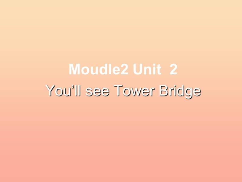 三年级英语下册 Module 2 Unit 2 You’ll see Tower Bridge课件2 外研版.ppt_第1页