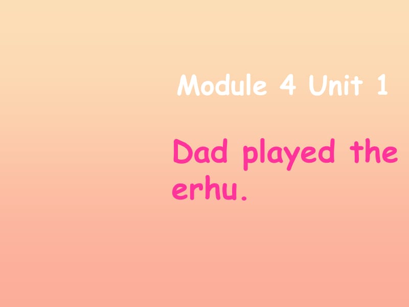 2019春四年級英語下冊 Module 4 Unit 1《Dad played the erhu》課件4 （新版）外研版.ppt_第1頁