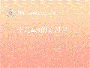 一年級數(shù)學下冊 第2單元《20以內的退位減法》2.1《十幾減9的練習課》課件 新人教版.ppt