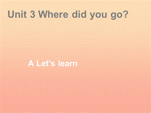 2019春六年級英語下冊 Unit 3《Where did you go》（Part A）課件3 人教PEP版.ppt