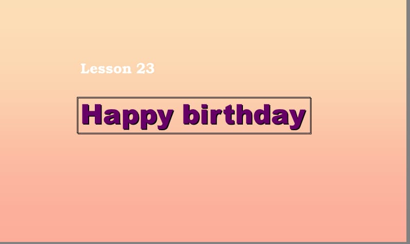 三年級英語上冊 Unit 4 Family Lesson 23 Happy Birthday課件 冀教版.ppt_第1頁