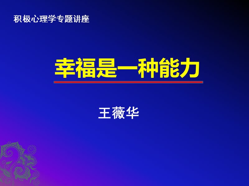 积极心理学专题讲座《幸福是一种能力》王薇华博士_第1页