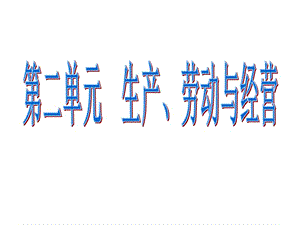 經(jīng)濟生活第二單元復(fù)習(xí) 生產(chǎn)、勞動與經(jīng)營.ppt