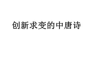 《創(chuàng)新求變的中唐詩(shī)》PPT課件.ppt