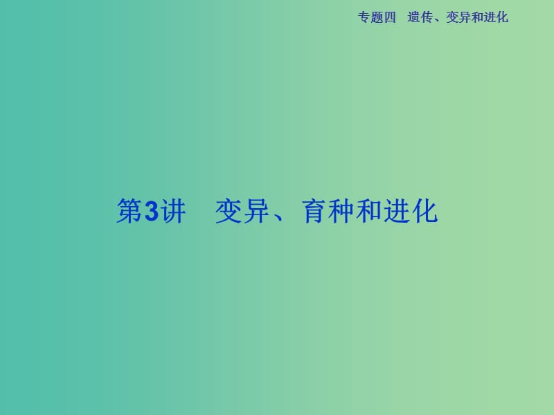 高三生物二轮复习 第一部分 专题四 遗传、变异和进化 第3讲 变异、育种和进化课件.ppt_第1页