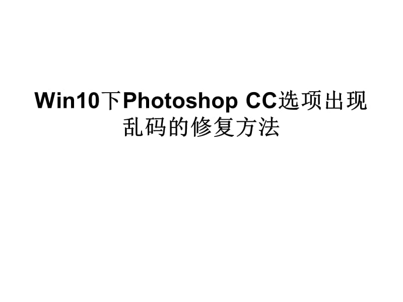 Win10下PhotoshopCC选项出现乱码的修复方法.ppt_第1页