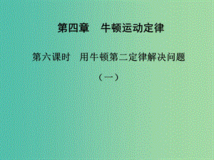 高中物理 第四章 第六課時 用牛頓第二定律解決問題（一）課件 新人教版必修1.ppt