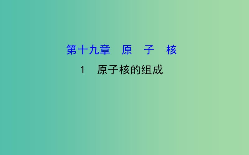 高中物理 19.1原子核的组成（精讲优练课型）课件 新人教版选修3-5.ppt_第1页