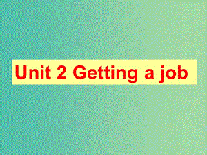 高中英語 Unit2 Getting a job Welcome to the unit課件 牛津譯林版選修11.ppt