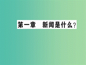 高中語文 第一章 新聞是什么課件 新人教版選修《新聞閱讀與實踐》.ppt