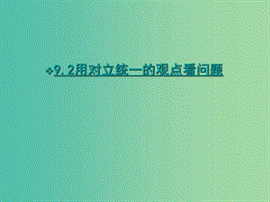 高中政治 3.9.2 用對立統(tǒng)一的觀點看問題課件 新人教版必修4.ppt