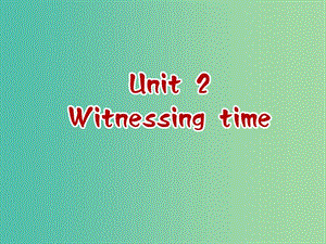 高中英語 Unit2 Witnessing time Reading課件 牛津譯林版選修9.ppt