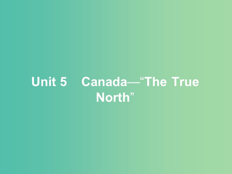 高中英语Unit5Canada-“TheTrueNorth”SectionⅠ课件新人教版.ppt_第1页