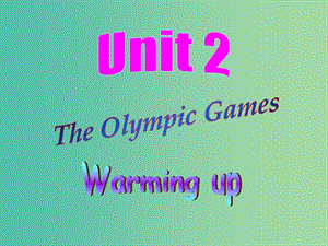 高中英語 Unit2 The Olympic Games Warming up課件 新人教版必修2.ppt