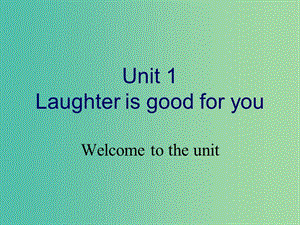 高中英語 Unit 1 Laughter is good for you Welcome to the unit課件 牛津版選修6.ppt