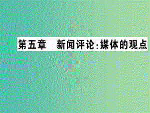 高中語文 第五章 新聞評(píng)論媒體的觀點(diǎn)課件 新人教版選修《新聞閱讀與實(shí)踐》.ppt