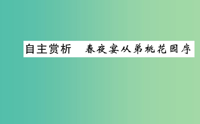 高中语文 第六单元 自主赏析 春夜宴从弟桃花园序课件 新人教版选修《中国古代诗歌散文欣赏》.ppt_第1页