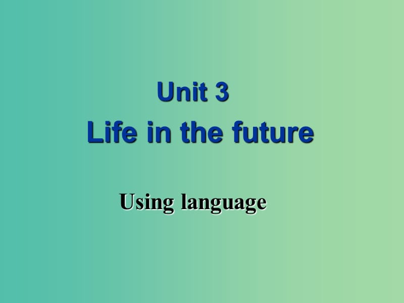 高中英语 Unit3 Life in the future Using language课件1 新人教版必修5.ppt_第1页