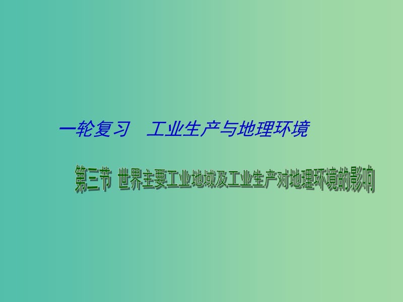 高考地理一轮复习 工业生产与地理环境 世界主要工业地域及工业生产对地理环境的影响（第3课时）课件.ppt_第1页