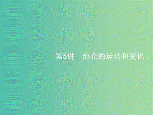 高考地理一輪復(fù)習(xí) 2.5 地殼的運(yùn)動(dòng)和變化課件 中圖版必修1.ppt