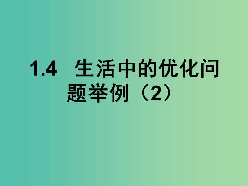 高中数学 1.4 生活中的优化问题举例 课时2课件 新人教A版选修2-2.ppt_第1页