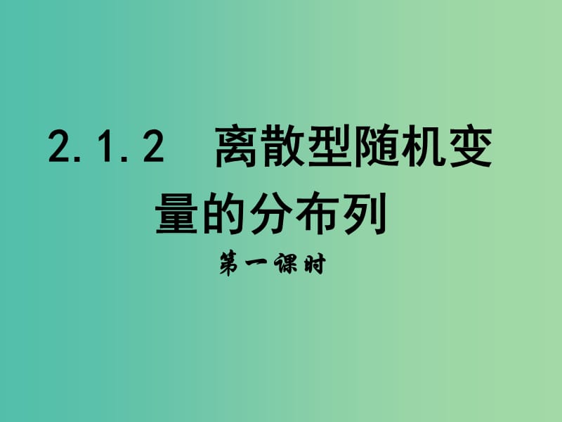 高中数学 第二章 随机变量及其分布 1.2 离散型随机变量的分布列（课时1）课件 新人教B版选修2-3.ppt_第1页