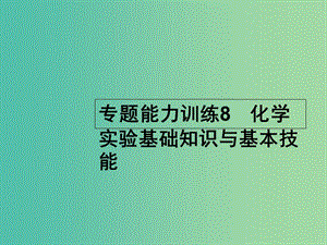 高考化學(xué)二輪復(fù)習(xí) 專題能力訓(xùn)練8 化學(xué)實驗基礎(chǔ)知識與基本技能（含15年高考題）課件.ppt