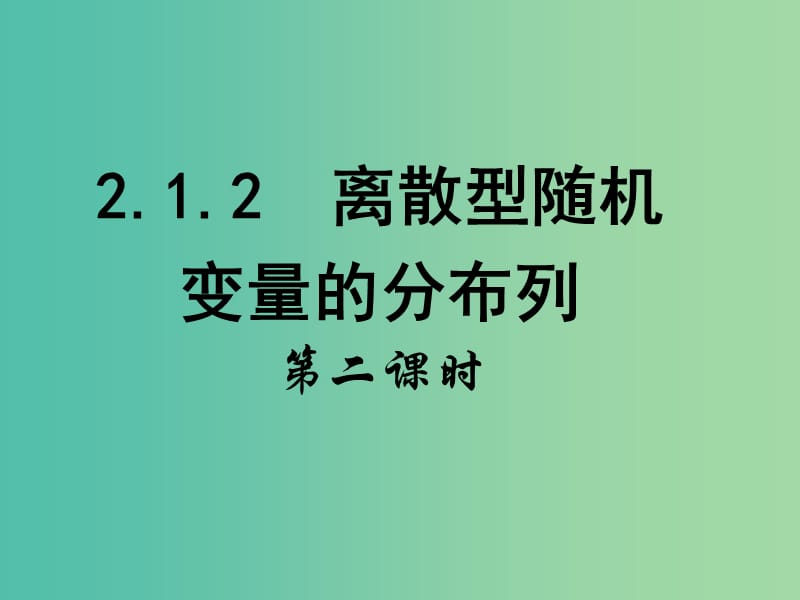 高中数学 2.1.2 离散型随机变量的分布列 课时2课件 新人教A版选修2-3.ppt_第1页