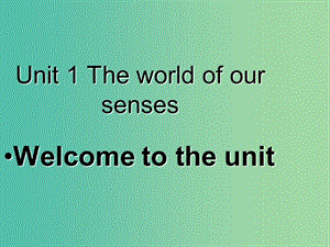 高中英語(yǔ) Unit 1 The world of our senses Welcome to the unit課件 牛津譯林版必修3.ppt